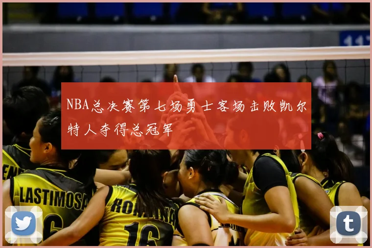 NBA总决赛第七场勇士客场击败凯尔特人夺得总冠军