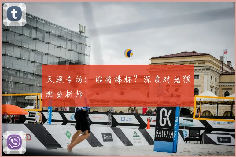 天涯专访:谁将捧杯?深度对话预测分析师
