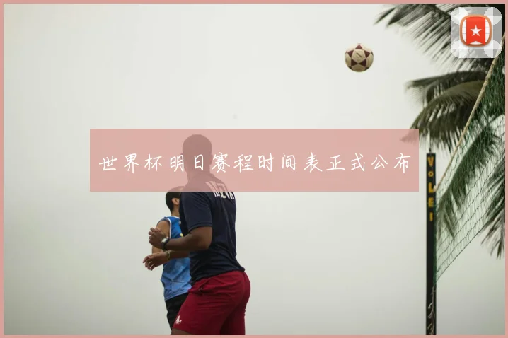 世界杯明日赛程时间表正式公布