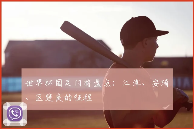 世界杯国足门将盘点:江津、安琦、区楚良的征程