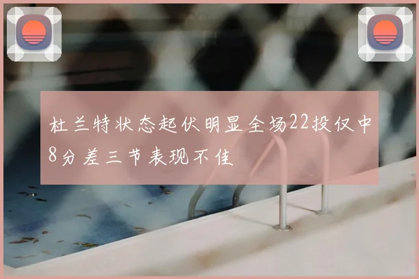 杜兰特状态起伏明显全场22投仅中8分差三节表现不佳