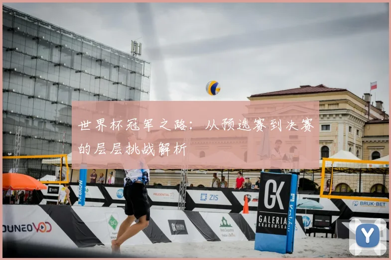 世界杯冠军之路：从预选赛到决赛的层层挑战解析