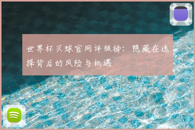 世界杯买球官网评级榜:隐藏在选择背后的风险与机遇