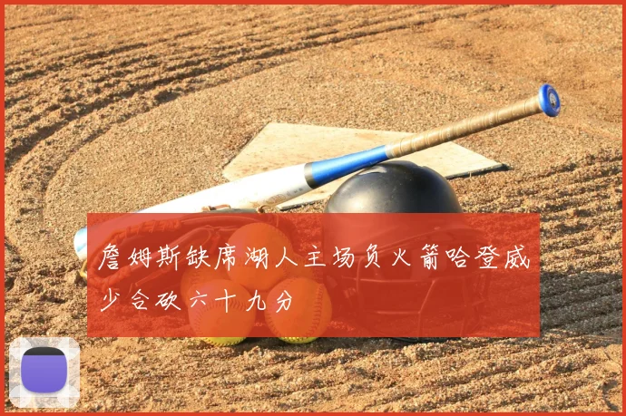 詹姆斯缺席湖人主场负火箭哈登威少合砍六十九分