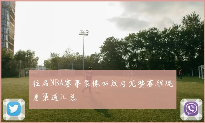 往届NBA赛事录像回放与完整赛程观看渠道汇总
